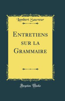 Entretiens sur la Grammaire (Classic Reprint)