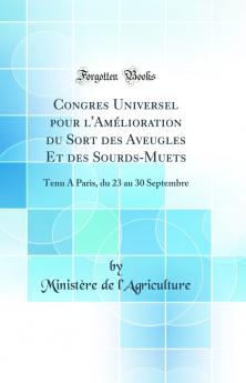 Congres Universel pour l''AmÃ©lioration du Sort des Aveugles Et des Sourds-Muets: Tenu A Paris du 23 au 30 Septembre (Classic Reprint)