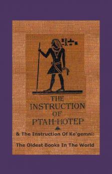 Instruction of Ptah-Hotep and the Instruction of Ke''gemni: The Oldest Books in the World (Classic Reprint)