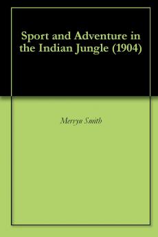 Sport and Adventure in the Indian Jungle (Classic Reprint)