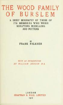 The Wood Family of Burslem: A Brief Biography of Those of Its Members Who Were Sculptors Modellers and Potters (Classic Reprint)