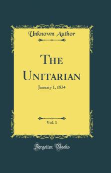 The Unitarian Vol. 1: January 1 1834 (Classic Reprint)