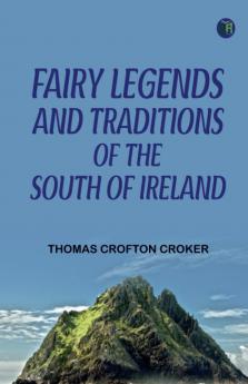 Fairy Legends and Traditions of the South of Ireland Vol. 3 (Classic Reprint)