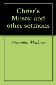 Christ''s Musts: And Other Sermons (Classic Reprint)