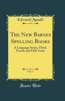 New Barnes Spelling Books Vol. 1: A Language Series; Third Fourth and Fifth Years (Classic Reprint)