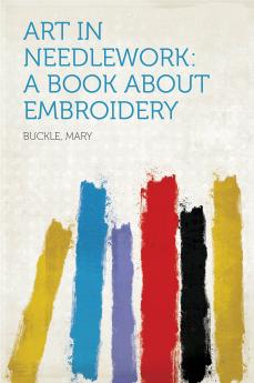 Art in Needlework: A Book About Embroidery (Classic Reprint)