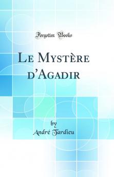 Le MystÃ¨re d''Agadir (Classic Reprint)