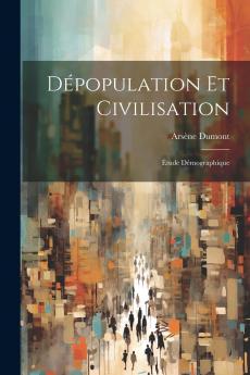 DÃ©population Et Civilisation: Ã‰tude DÃ©mographique (Classic Reprint)