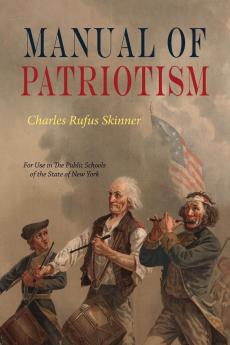 Manual of Patriotism: For Use in the Public Schools of the State of New York (Classic Reprint)