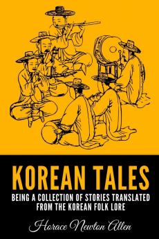 Korean Tales: Being a Collection of Stories Translated From the Korean Folk Lore (Classic Reprint)