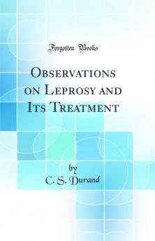 Observations on Leprosy and Its Treatment (Classic Reprint)