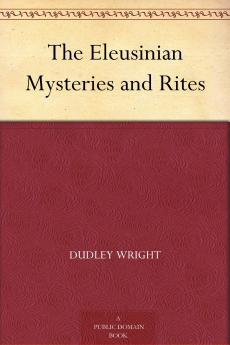 Eleusinian Mysteries and Rites (Classic Reprint)
