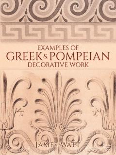 Examples of Greek and Pompeian Decorative Work (Classic Reprint)