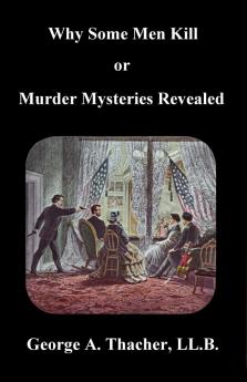 Why Some Men Kill: Or Murder Mysteries Revealed (Classic Reprint)