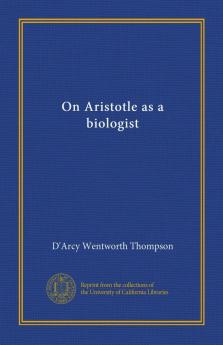 On Aristotle as a Biologist: With a Prooemion on Herbert Spencer Being the Herbert Spencer Lecture Delivered Before the University of Oxford on February 14 1913 (Classic Reprint)