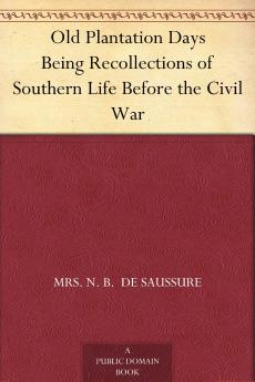 Old Plantation Days: Being Recollections of Southern Life Before the Civil War (Classic Reprint)