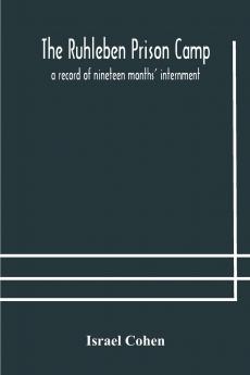 The Ruhleben Prison Camp: A Record of Nineteen Months'' Internment (Classic Reprint)