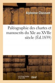 PalÃ©ographie des Chartes Et des Manuscrits du Xie au Xviie SiÃ¨cle (Classic Reprint)