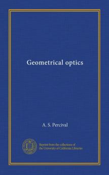 Geometrical Optics: With Diagram (Classic Reprint)