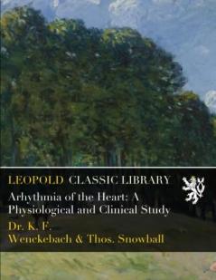 Arhythmia of the Heart: A Physiological and Clinical Study (Classic Reprint)