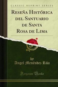 ReseÃ±a HistÃ³rica del Santuario de Santa Rosa de Lima (Classic Reprint)