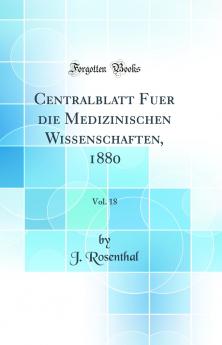 Centralblatt Fuer die Medizinischen Wissenschaften 1880 Vol. 18 (Classic Reprint)