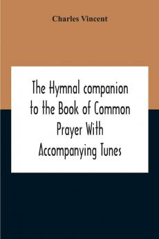 The Hymnal Companion to the Book of Common Prayer: With Accompanying Tunes (Classic Reprint)
