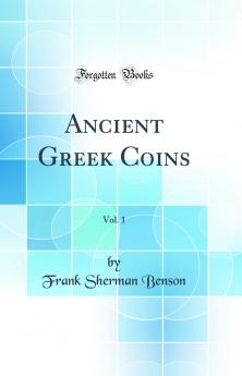 Ancient Greek Coins Vol. 1 (Classic Reprint)
