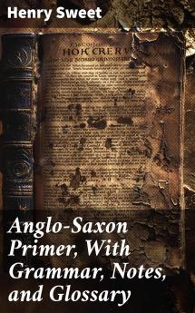 Anglo-Saxon Primer: With Grammar Notes and Glossary (Classic Reprint)