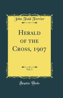 Herald of the Cross 1907 Vol. 3 (Classic Reprint)