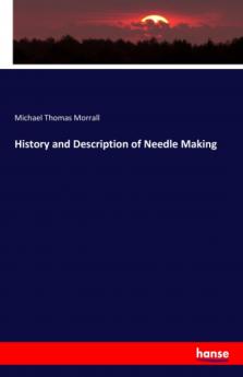 History and Description of Needle Making (Classic Reprint)