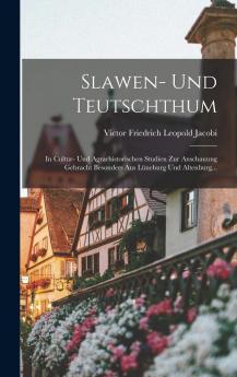 Slawen- Und Teutschthum: In Cultur- Und Agrarhistorischen Studien Zur Anschauung Gebracht Besonders Aus Lüneburg Und Altenburg...