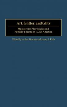 Art Glitter and Glitz: Mainstream Playwrights and Popular Theatre in 1920s America: 100 (Contributions in Drama & Theatre Studies)