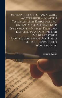 HebrÃ¤isches und AramÃ¤isches WÃ¶rterbuch zum Alten Testament: Mit Einschaltung und Analyse Aller Schwer Erkennbaren Formen Deutung der Eigennamen Sowie der Massoretischen Randbemerkungen und Einem Deutsch-HebrÃ¤ischen Wortregister (Classic Reprint)