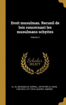 Droit Musulman Vol. 2: Recueil de Lois Concernant les Musulmans Schyites (Classic Reprint)