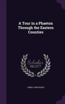 Tour in a Phaeton Through the Eastern Counties (Classic Reprint)