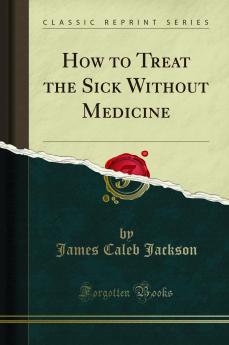 How to Treat the Sick Without Medicine (Classic Reprint)