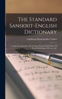Standard Sanskrit-English Dictionary: Containing Appendices on Sanskrit Prosody and Names of Noted Mythological Persons &C.; (For the Use of Schools and Colleges) (Classic Reprint)