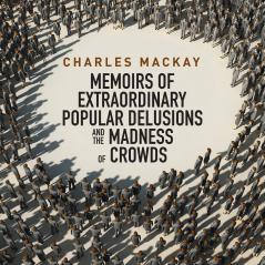 Memoirs of Extraordinary Popular Delusions and the Madness of Crowds (Classic Reprint)
