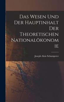 Das Wesen und der Hauptinhalt der Theoretischen NationalÃ¶konomie (Classic Reprint)