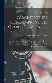 Cours d''Architecture Qui Comprend les Ordres de Vignole: Avec des Commentaires les Figures Et les Descriptions de Ses Plus Beaux BÃ¢timens Et de Ceux de Michel-Ange (Classic Reprint)