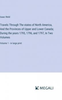 Travels Through the States of North America Vol. 1 of 2: And the Provinces of Upper and Lower Canada During the Years 1795 1796 and 1797 (Classic Reprint)