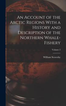 Account of the Arctic Regions Vol. 2 of 2: With a History and Description of the Northern Whale-Fishery (Classic Reprint)