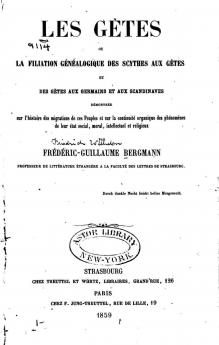 Les GÃ¨tes ou la Filiation GÃ©nÃ©alogique des Scythes aux GÃ¨tes Et des GÃ¨tes aux Germains Et aux Scandinaves: DÃ©montrÃ©e sur l''Histoire des Migrations de Ces Peuples Et sur la ContinuitÃ© Organique des PhÃ©nomÃ¨nes de Leur Ã‰tat Social Moral Intell