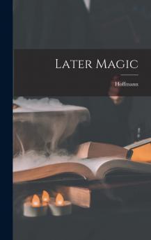Later Magic (Classic Reprint)