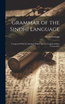 Grammar of the Sindhi Language: Compared With the Sanskrit-Prakrit and the Cognate Indian Vernaculars (Classic Reprint)