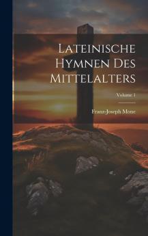 Lateinische Hymnen des Mittelalters Vol. 1: Aus Handschriften Herausgegeben und ErklÃ¤rt; Lieder an Gott und die Engel (Classic Reprint)