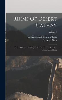 Ruins of Desert Cathay Vol. 2 of 2: Personal Narrative of Explorations in Central Asia and Westernmost China (Classic Reprint)