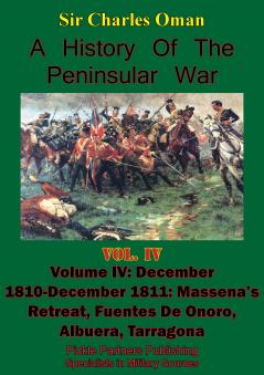History of the Peninsular War Vol. 4: Dec. 1810-Dec. 1811; MassÃ©na''s Retreat; Albuera; Fuentes De OÃ±oro; Tarragona (Classic Reprint)