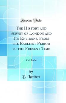 History and Survey of London and Its Environs From the Earliest Period to the Present Time Vol. 3 of 4 (Classic Reprint)